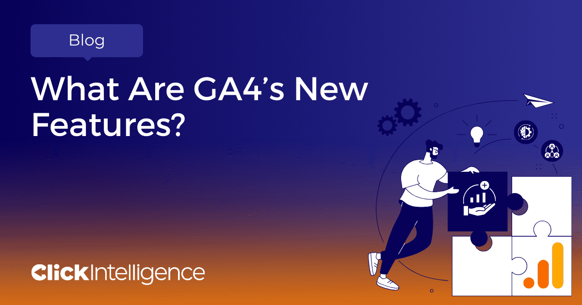 What Are GA4’s New Features? - Click Intelligence