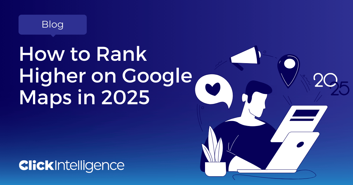 How to Rank Higher on Google Maps in 2025 - Click Intelligence